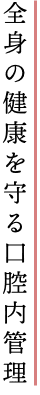 全身の健康を守る口腔内管理